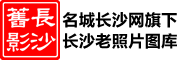 长沙旧影_名城长沙网长沙老照片图库